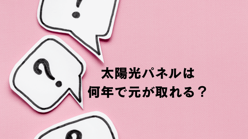 太陽光パネルは何年で元が取れる？