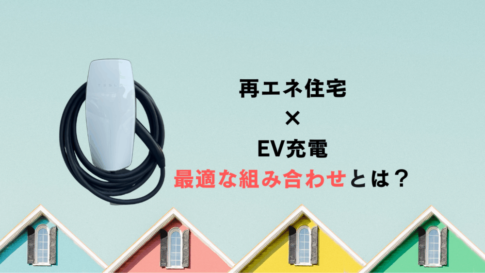 再エネ住宅×EV充電の最適な組み合わせとは？