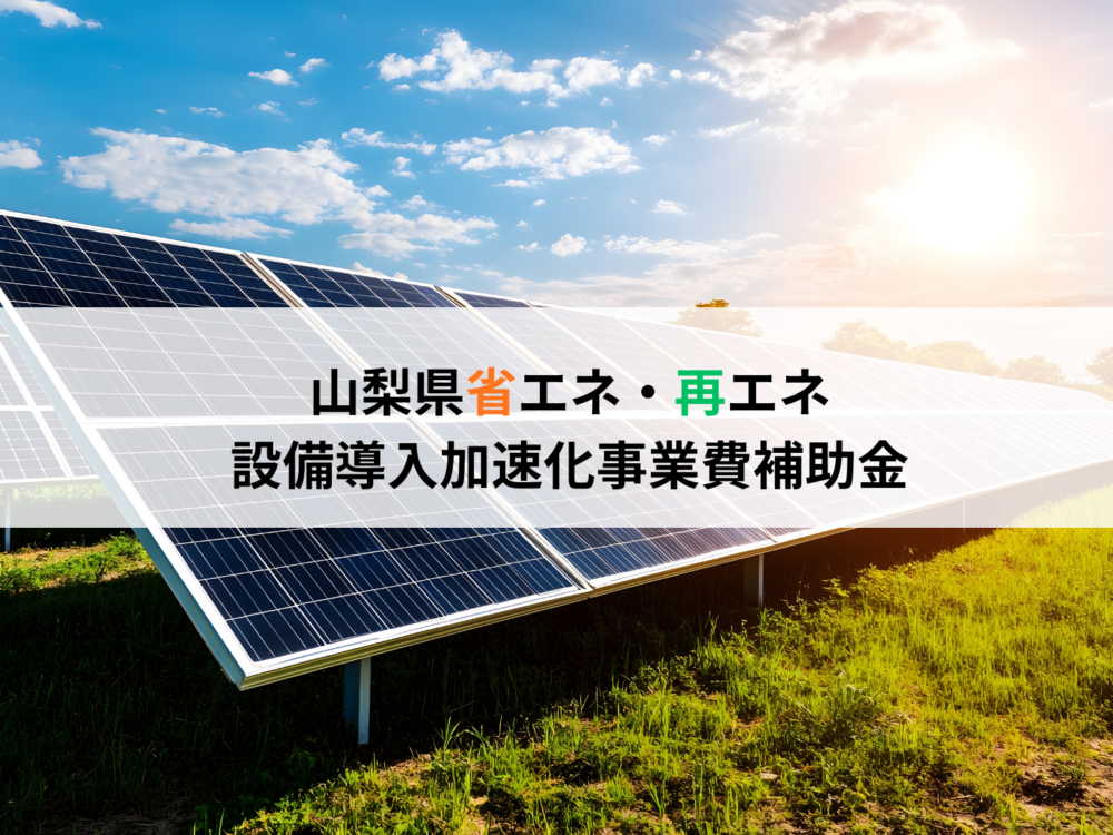山梨県省エネ・再エネ設備導入加速化事業費補助金【第6次募集】の詳細と申請方法