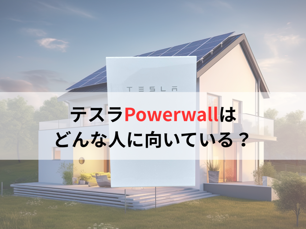 テスラPowerwallはどんな人に向いている？
